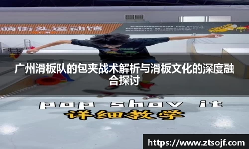 广州滑板队的包夹战术解析与滑板文化的深度融合探讨