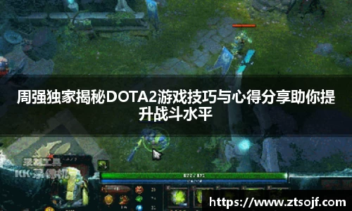 周强独家揭秘DOTA2游戏技巧与心得分享助你提升战斗水平