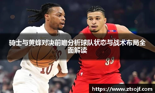 骑士与黄蜂对决前瞻分析球队状态与战术布局全面解读