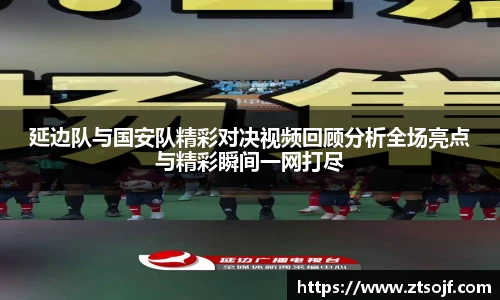 延边队与国安队精彩对决视频回顾分析全场亮点与精彩瞬间一网打尽