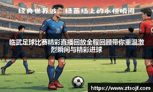 临武足球比赛精彩直播回放全程回顾带你重温激烈瞬间与精彩进球