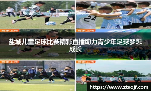 盐城儿童足球比赛精彩直播助力青少年足球梦想成长