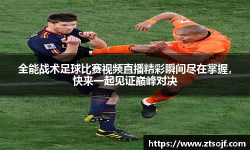全能战术足球比赛视频直播精彩瞬间尽在掌握，快来一起见证巅峰对决
