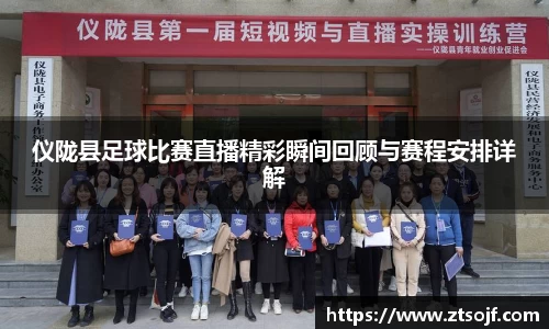仪陇县足球比赛直播精彩瞬间回顾与赛程安排详解