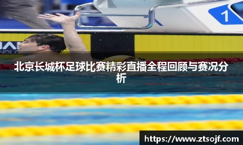 北京长城杯足球比赛精彩直播全程回顾与赛况分析