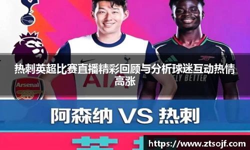 热刺英超比赛直播精彩回顾与分析球迷互动热情高涨