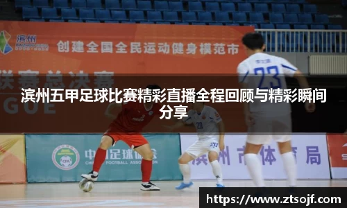滨州五甲足球比赛精彩直播全程回顾与精彩瞬间分享
