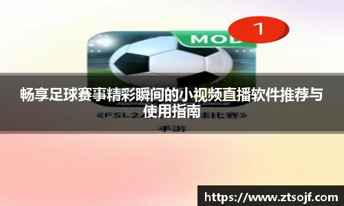 畅享足球赛事精彩瞬间的小视频直播软件推荐与使用指南