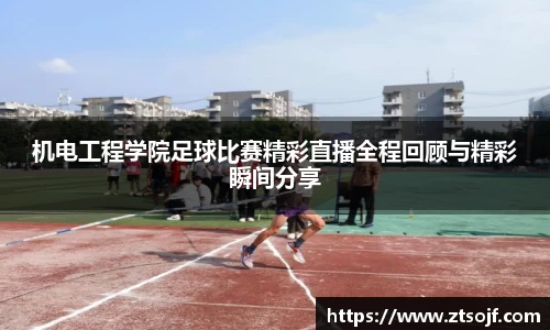 机电工程学院足球比赛精彩直播全程回顾与精彩瞬间分享