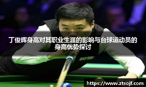 丁俊晖身高对其职业生涯的影响与台球运动员的身高优势探讨