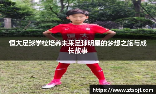恒大足球学校培养未来足球明星的梦想之旅与成长故事