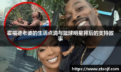 霍福德老婆的生活点滴与篮球明星背后的支持故事