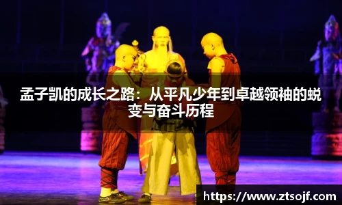 孟子凯的成长之路：从平凡少年到卓越领袖的蜕变与奋斗历程