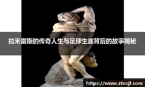 拉米雷斯的传奇人生与足球生涯背后的故事揭秘
