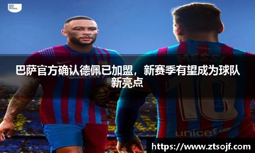 巴萨官方确认德佩已加盟，新赛季有望成为球队新亮点