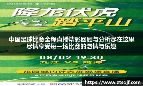 中国足球比赛全程直播精彩回顾与分析尽在这里尽情享受每一场比赛的激情与乐趣