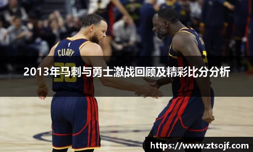 2013年马刺与勇士激战回顾及精彩比分分析