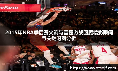2015年NBA季后赛火箭与雷霆激战回顾精彩瞬间与关键时刻分析